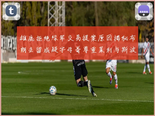 雄鹿拒绝绿军交易提案原因揭秘布朗去留成疑字母哥尊重莱利与斯波教练