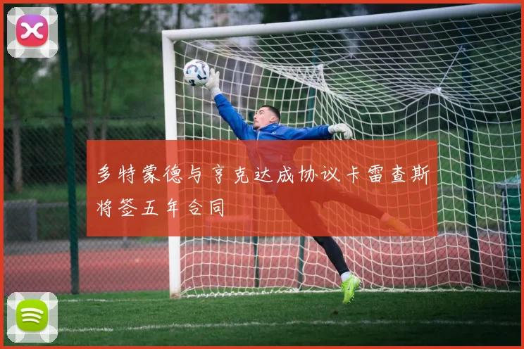 多特蒙德与亨克达成协议卡雷查斯将签五年合同